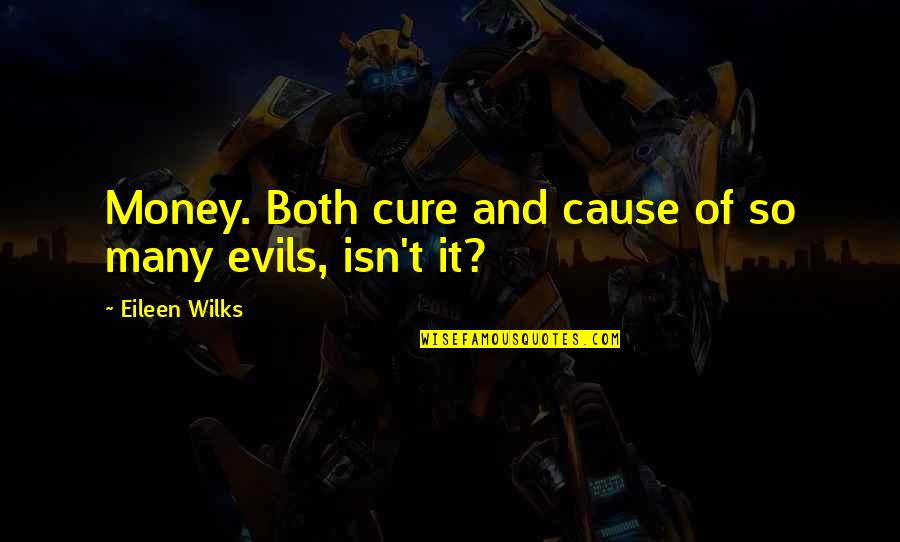 Evils Quotes By Eileen Wilks: Money. Both cure and cause of so many