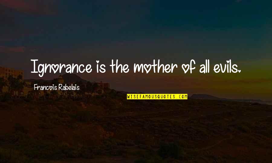 Evils Quotes By Francois Rabelais: Ignorance is the mother of all evils.