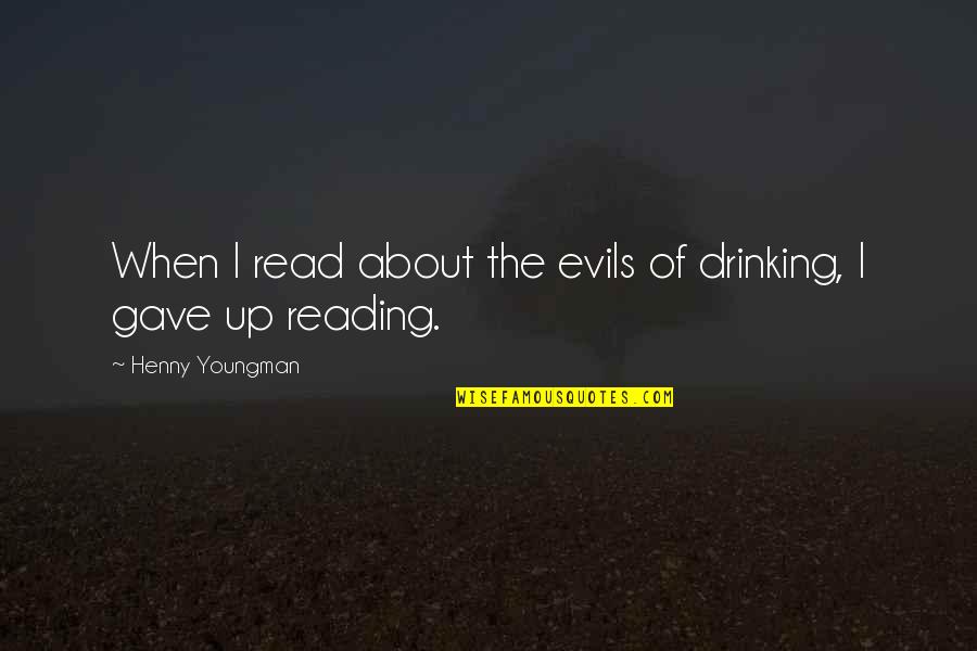 Evils Quotes By Henny Youngman: When I read about the evils of drinking,
