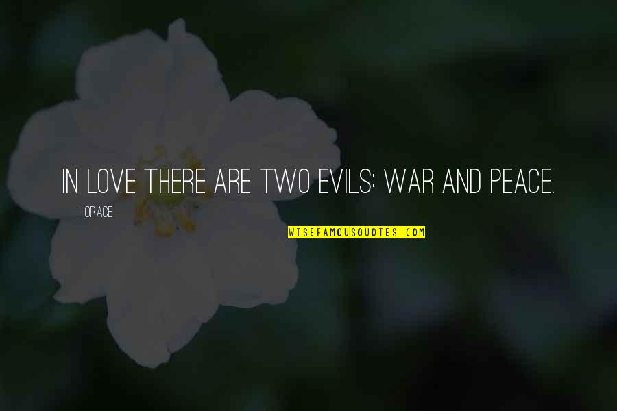 Evils Quotes By Horace: In love there are two evils: war and Evils Quotes By Horace: In love there are two evils: war and