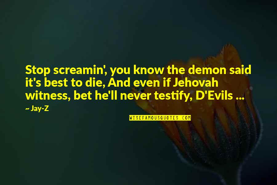 Evils Quotes By Jay-Z: Stop screamin', you know the demon said it's