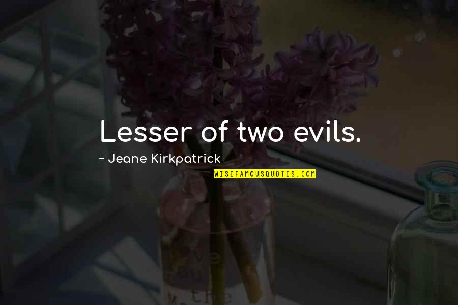 Evils Quotes By Jeane Kirkpatrick: Lesser of two evils.