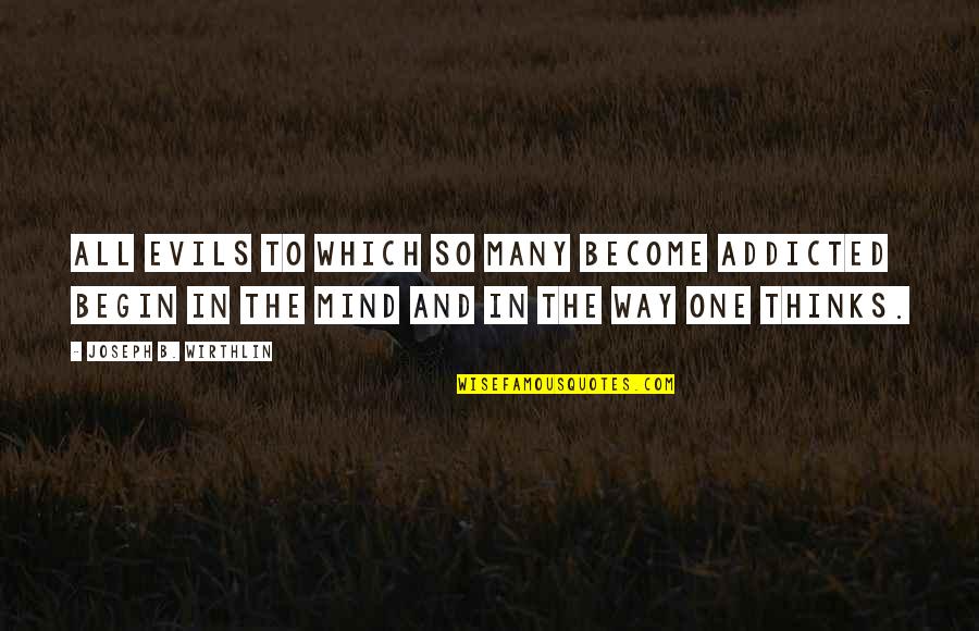 Evils Quotes By Joseph B. Wirthlin: All evils to which so many become addicted Evils Quotes By Joseph B. Wirthlin: All evils to which so many become addicted