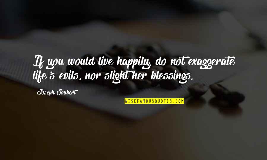 Evils Quotes By Joseph Joubert: If you would live happily, do not exaggerate