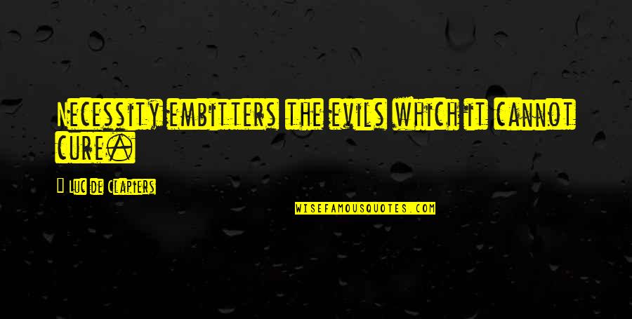 Evils Quotes By Luc De Clapiers: Necessity embitters the evils which it cannot cure. Evils Quotes By Luc De Clapiers: Necessity embitters the evils which it cannot cure.