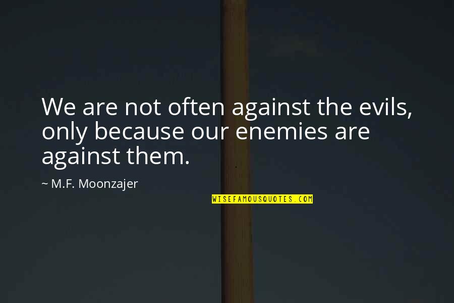 Evils Quotes By M.F. Moonzajer: We are not often against the evils, only