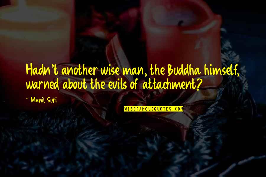 Evils Quotes By Manil Suri: Hadn't another wise man, the Buddha himself, warned