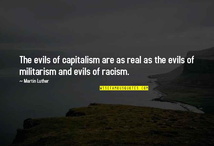 Evils Quotes By Martin Luther: The evils of capitalism are as real as