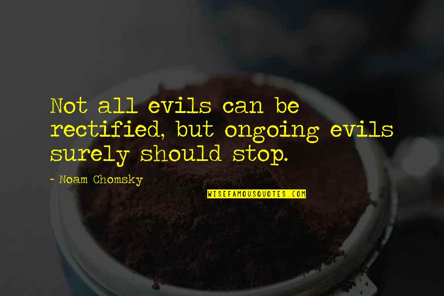 Evils Quotes By Noam Chomsky: Not all evils can be rectified, but ongoing