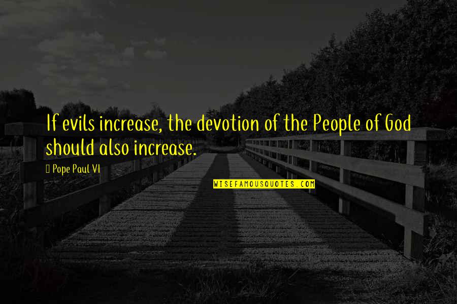 Evils Quotes By Pope Paul VI: If evils increase, the devotion of the People