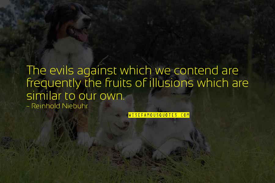 Evils Quotes By Reinhold Niebuhr: The evils against which we contend are frequently Evils Quotes By Reinhold Niebuhr: The evils against which we contend are frequently