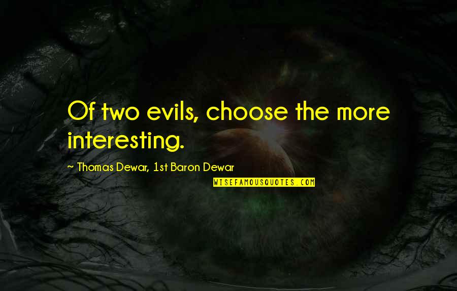 Evils Quotes By Thomas Dewar, 1st Baron Dewar: Of two evils, choose the more interesting.