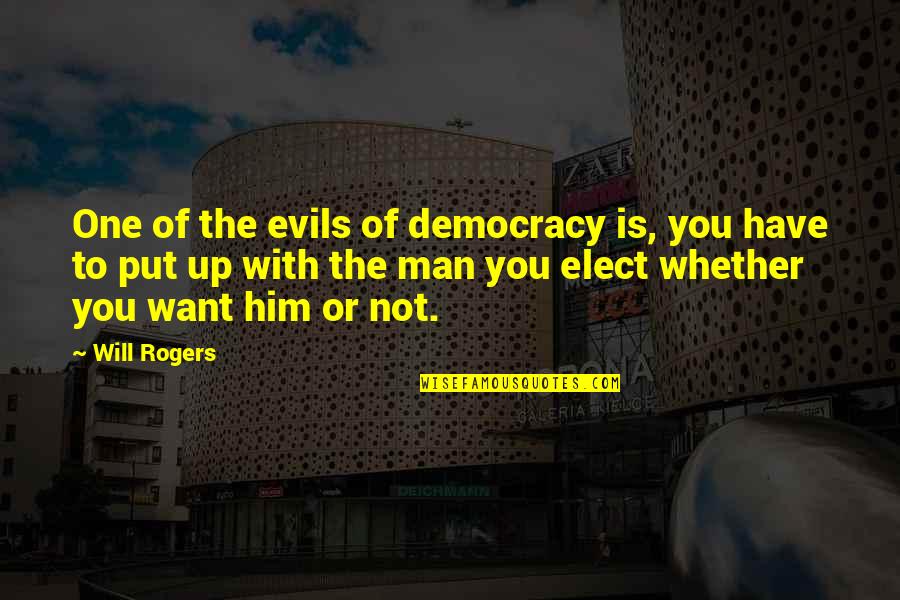 Evils Quotes By Will Rogers: One of the evils of democracy is, you Evils Quotes By Will Rogers: One of the evils of democracy is, you