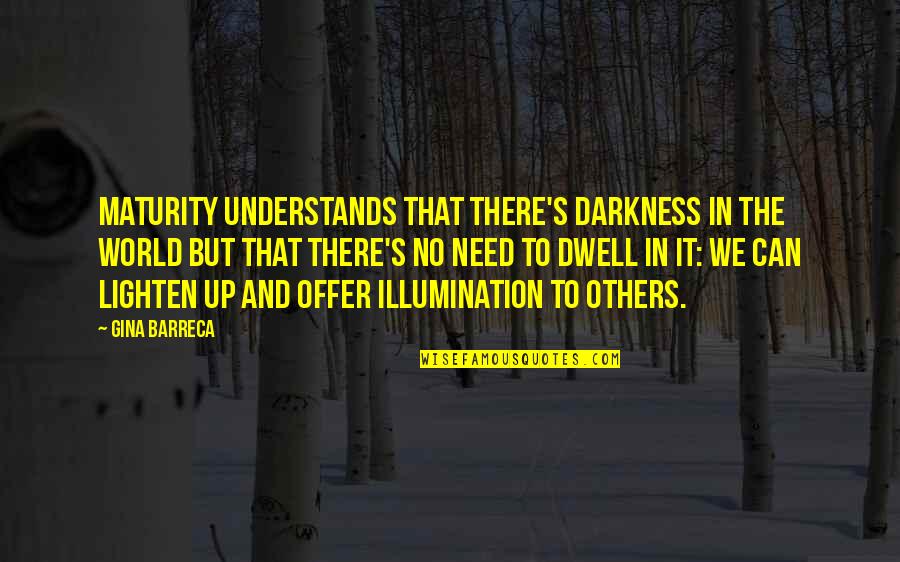 Evilshell Quotes By Gina Barreca: Maturity understands that there's darkness in the world