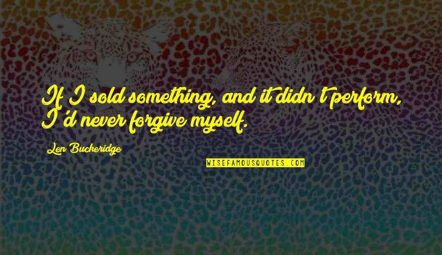 Evilsizer And Associates Quotes By Len Buckeridge: If I sold something, and it didn't perform,