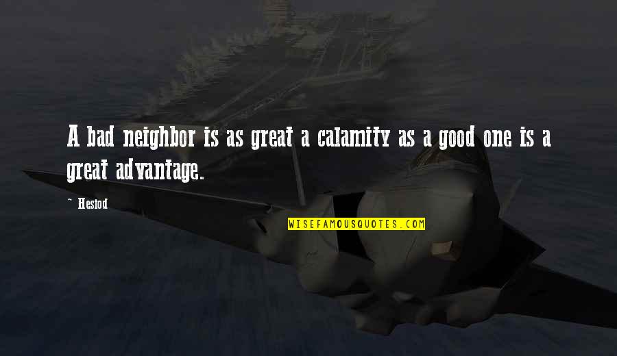 Evilsizer Origins Quotes By Hesiod: A bad neighbor is as great a calamity