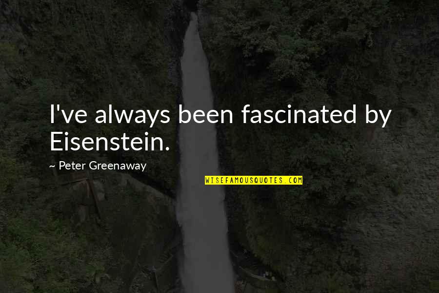 Evilsizer Origins Quotes By Peter Greenaway: I've always been fascinated by Eisenstein.