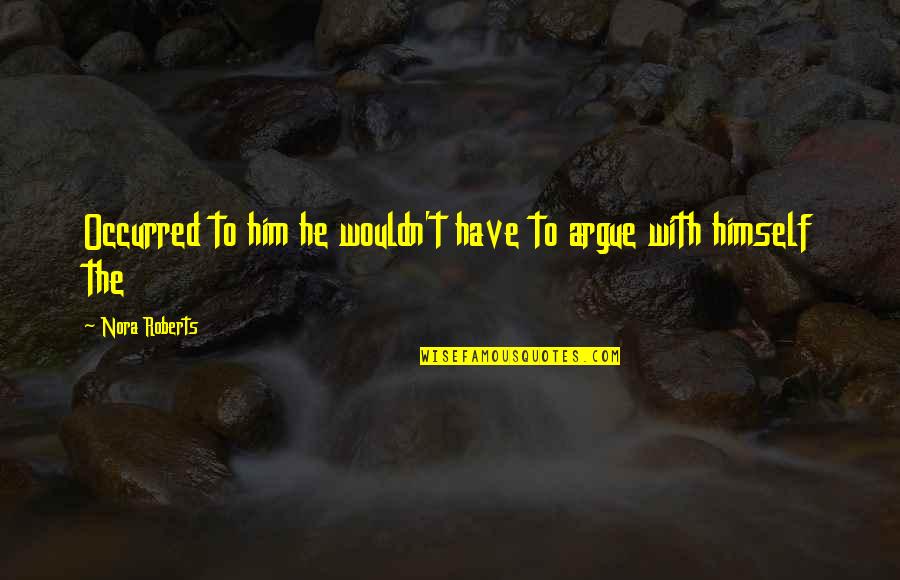 Evilyn He Man Quotes By Nora Roberts: Occurred to him he wouldn't have to argue