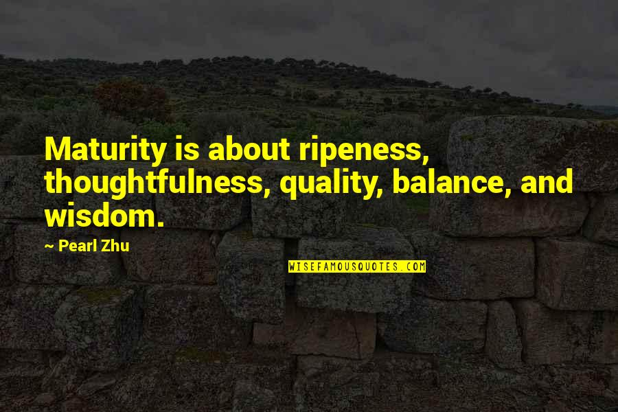 Evilynn Quotes By Pearl Zhu: Maturity is about ripeness, thoughtfulness, quality, balance, and