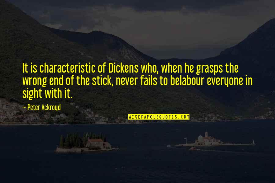 Evilynn Quotes By Peter Ackroyd: It is characteristic of Dickens who, when he