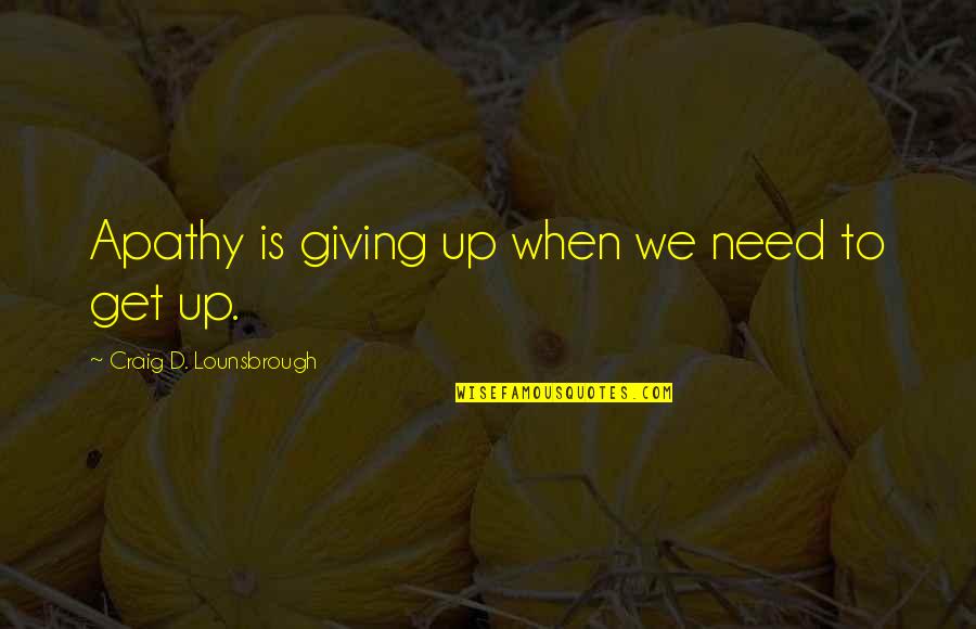 Evimin Erkegi Quotes By Craig D. Lounsbrough: Apathy is giving up when we need to