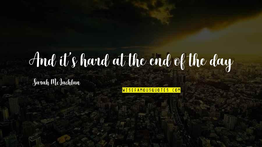 Evimin Erkegi Quotes By Sarah McLachlan: And it's hard at the end of the Evimin Erkegi Quotes By Sarah McLachlan: And it's hard at the end of the