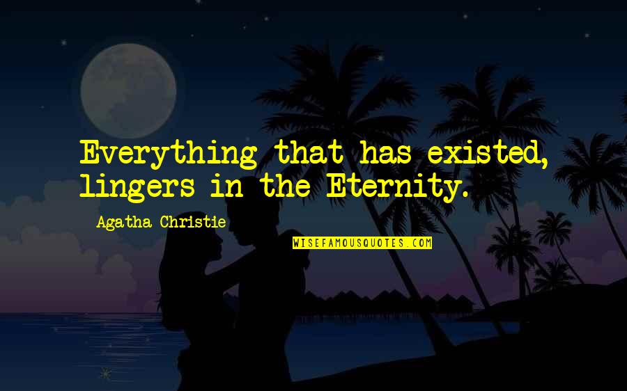 Evimiz Az Quotes By Agatha Christie: Everything that has existed, lingers in the Eternity.