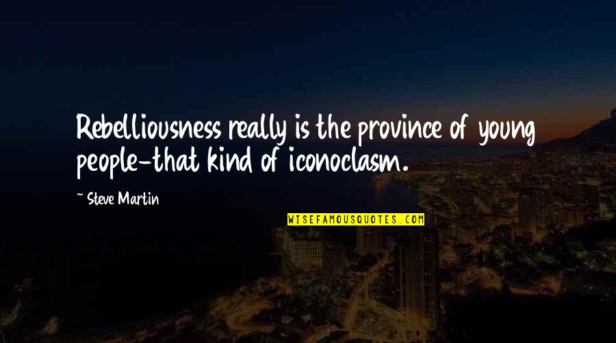 Evimizi Quotes By Steve Martin: Rebelliousness really is the province of young people-that