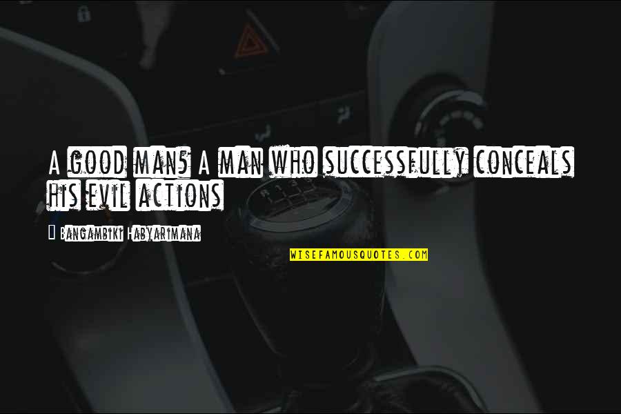 Evin Quotes By Bangambiki Habyarimana: A good man? A man who successfully conceals