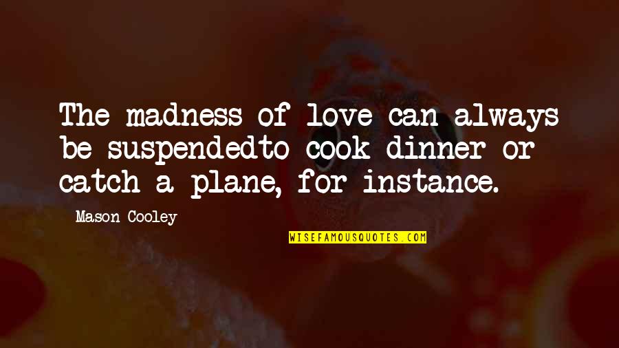 Evin Quotes By Mason Cooley: The madness of love can always be suspendedto