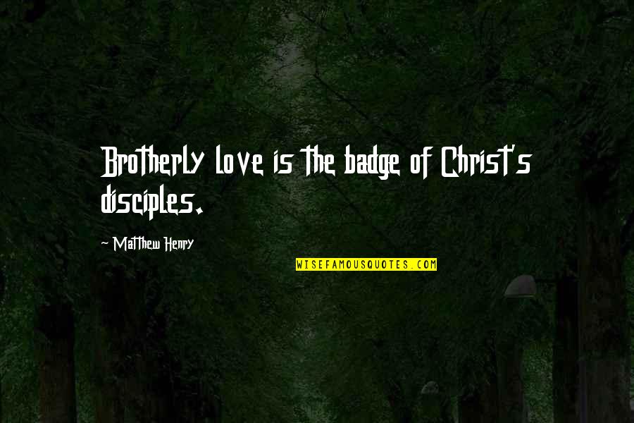 Evina Maltsi Quotes By Matthew Henry: Brotherly love is the badge of Christ's disciples.