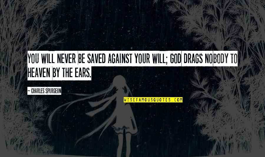 Evince Quotes By Charles Spurgeon: You will never be saved against your will;
