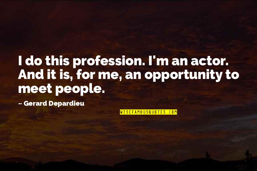 Evince Quotes By Gerard Depardieu: I do this profession. I'm an actor. And