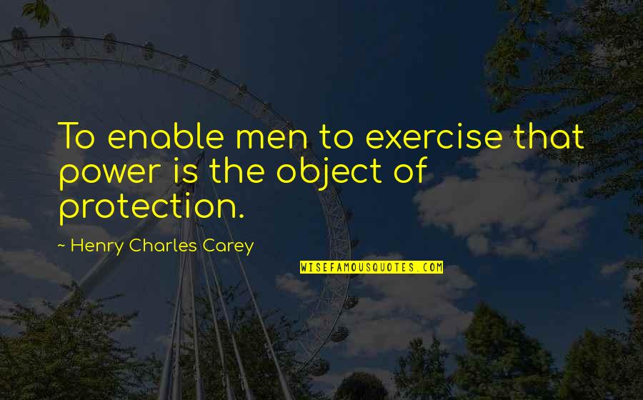 Evince Quotes By Henry Charles Carey: To enable men to exercise that power is