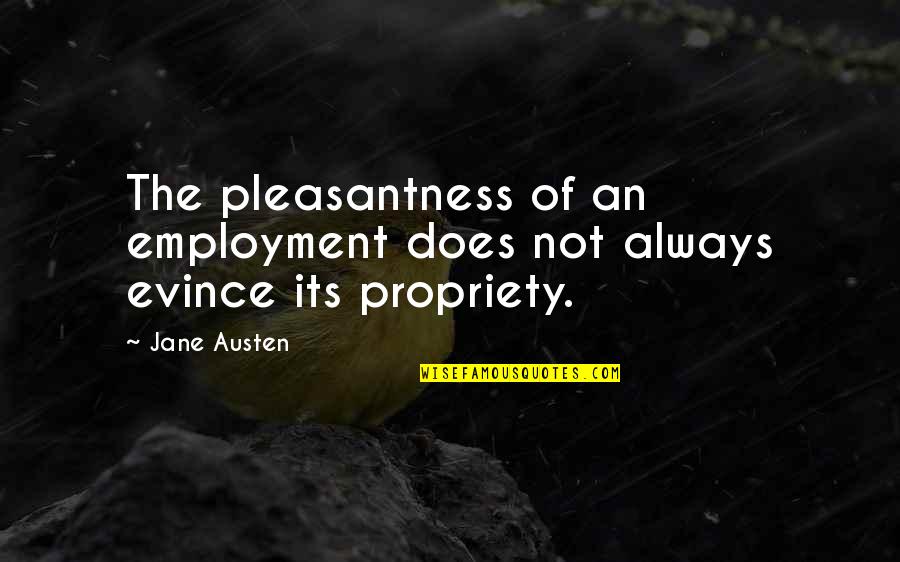 Evince Quotes By Jane Austen: The pleasantness of an employment does not always