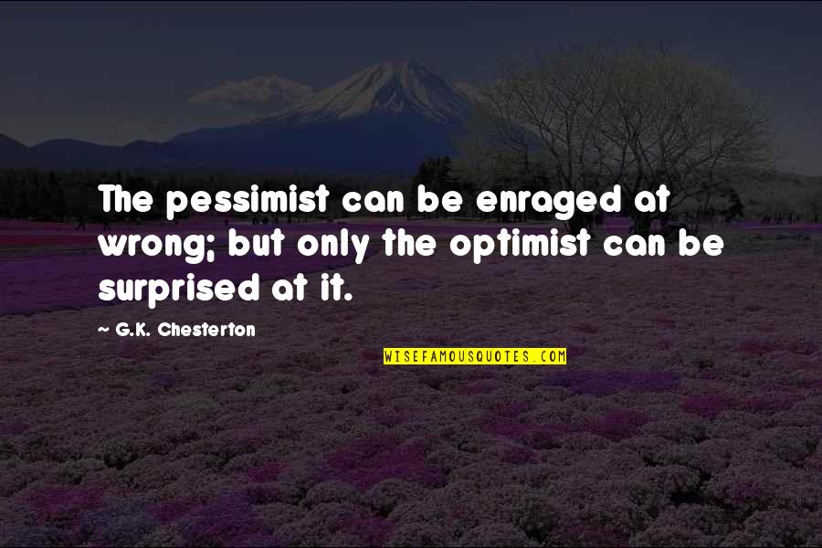 Evince Synonym Quotes By G.K. Chesterton: The pessimist can be enraged at wrong; but