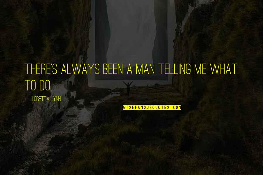 Evinced In A Sentence Quotes By Loretta Lynn: There's always been a man telling me what