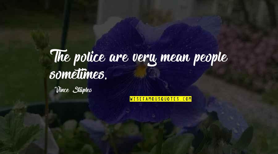 Evinced In A Sentence Quotes By Vince Staples: The police are very mean people sometimes.