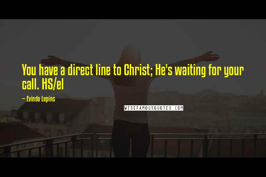 Evinda Lepins quotes: You have a direct line to Christ; He's waiting for your call. HS/el