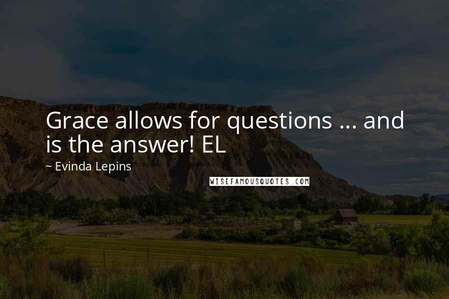 Evinda Lepins quotes: Grace allows for questions ... and is the answer! EL