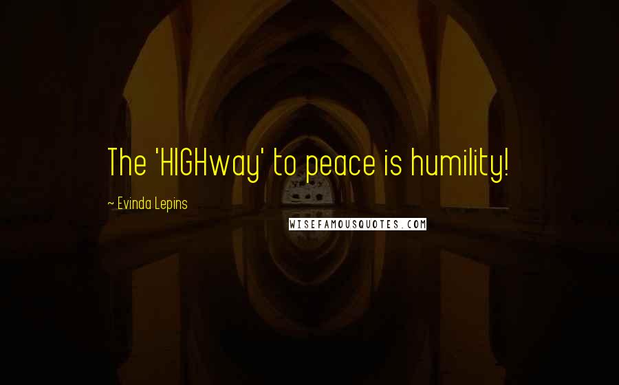 Evinda Lepins quotes: The 'HIGHway' to peace is humility!