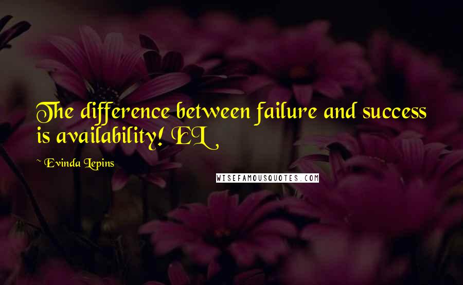 Evinda Lepins quotes: The difference between failure and success is availability! EL