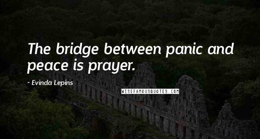 Evinda Lepins quotes: The bridge between panic and peace is prayer.