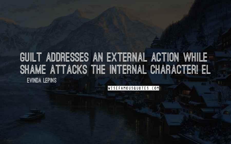 Evinda Lepins quotes: Guilt addresses an external action while shame attacks the internal character! EL