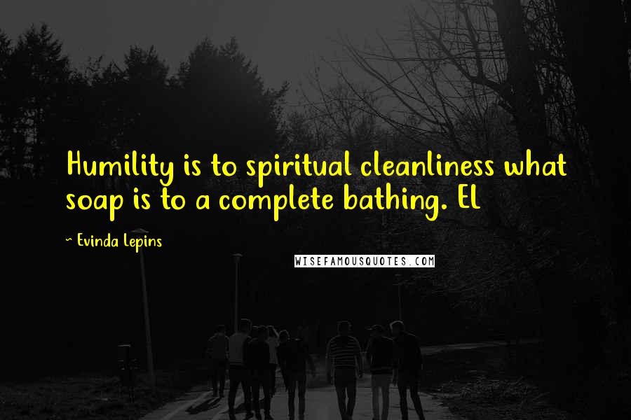 Evinda Lepins quotes: Humility is to spiritual cleanliness what soap is to a complete bathing. EL