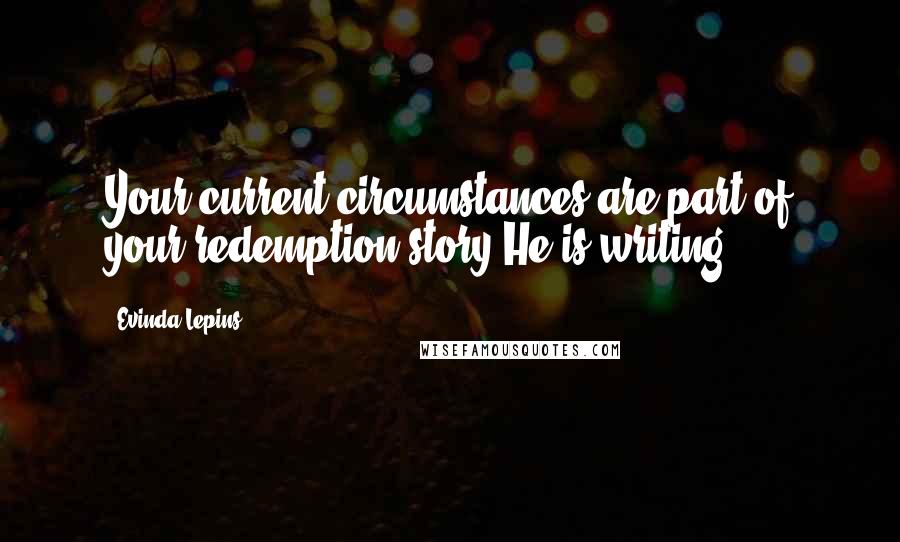 Evinda Lepins quotes: Your current circumstances are part of your redemption story He is writing.