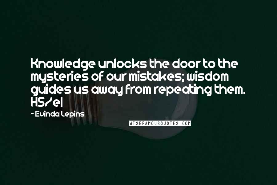 Evinda Lepins quotes: Knowledge unlocks the door to the mysteries of our mistakes; wisdom guides us away from repeating them. HS/el