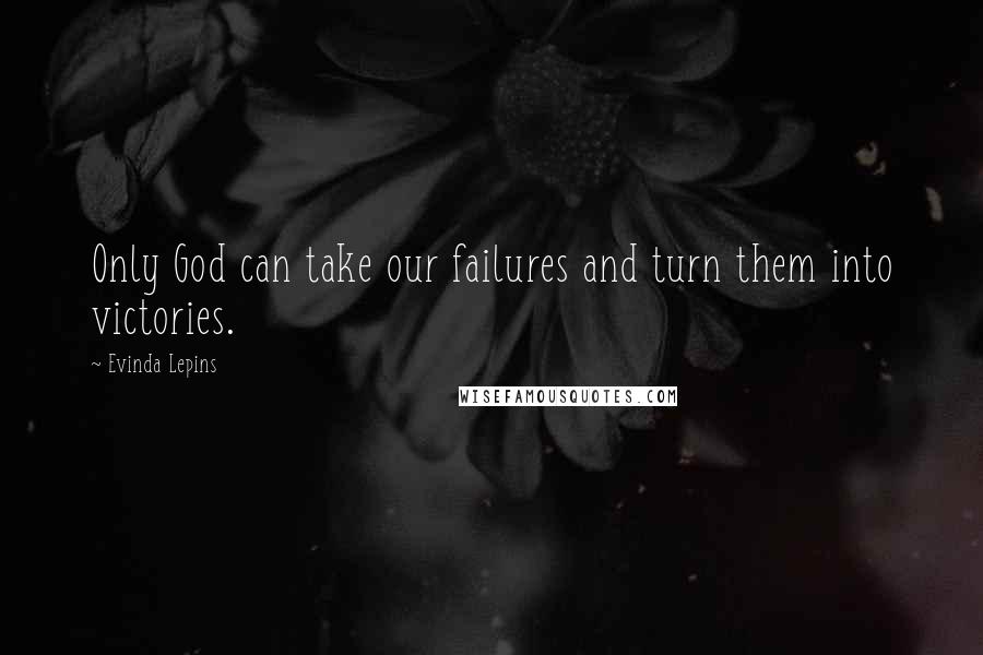 Evinda Lepins quotes: Only God can take our failures and turn them into victories.