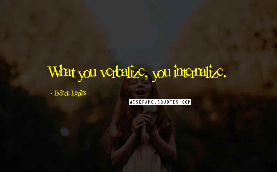 Evinda Lepins quotes: What you verbalize, you internalize.