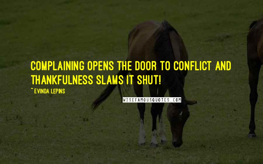 Evinda Lepins quotes: Complaining opens the door to conflict and thankfulness slams it shut!